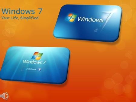 Windows 7 Your Life, Simplified System Requirements  1GB of RAM (2GB for 64Bit Version)  2Ghz processor speed  At least 20GB for Hard Disk Space 