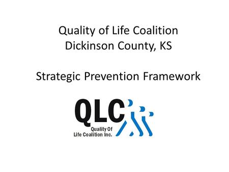 Quality of Life Coalition Dickinson County, KS Strategic Prevention Framework.