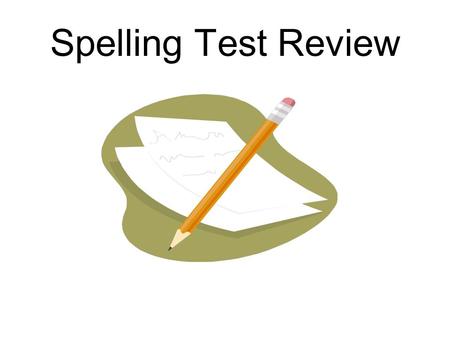Spelling Test Review. Write the Spelling Words as They Appear on the Screen.
