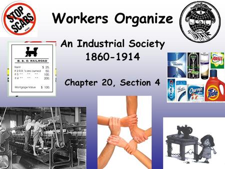 Workers Organize An Industrial Society 1860-1914 Chapter 20, Section 4.
