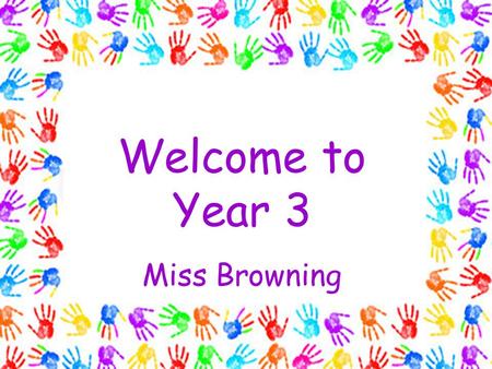 Welcome to Year 3 Miss Browning. PE Tuesdays and Wednesdays Tuesdays with Miss Browning Wednesdays with a specialist PE coach I recommend that children.