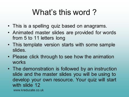 What’s this word ? This is a spelling quiz based on anagrams. Animated master slides are provided for words from 5 to 11 letters long This template version.