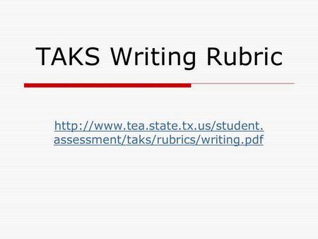 TAKS Writing Rubric http://www.tea.state.tx.us/student.assessment/taks/rubrics/writing.pdf.