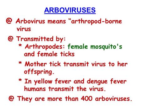 A rbovirus means “arthropod-borne Transmitted by: * Arthropodes: female mosquito's and female ticks * Mother tick transmit virus.