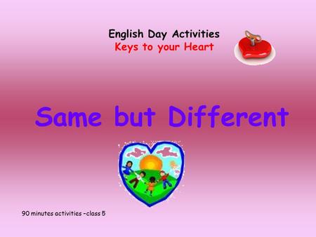 Same but Different English Day Activities Keys to your Heart 90 minutes activities –class 5.