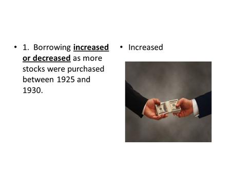 1. Borrowing increased or decreased as more stocks were purchased between 1925 and 1930. Increased.