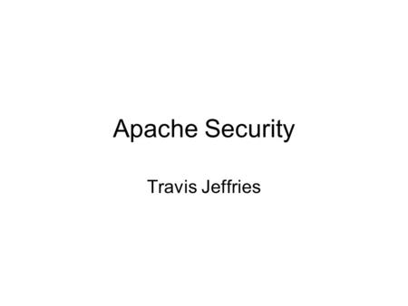 Apache Security Travis Jeffries. Introduction Authentication and Authorization Strict Access Methods Defending against Attacks Bad CGI Programs Apache.