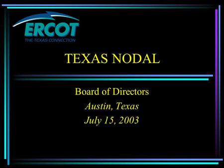 TEXAS NODAL Board of Directors Austin, Texas July 15, 2003.