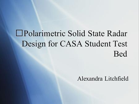 Polarimetric Solid State Radar Design for CASA Student Test Bed