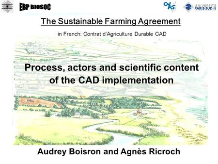 CAD : Sustainable Farming ContractAudrey Boisron & Agnès Ricroch /19 1 The Sustainable Farming Agreement in French: Contrat d’Agriculture Durable CAD Process,