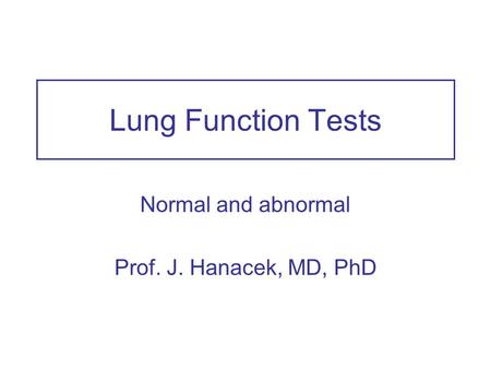 Lung Function Tests Normal and abnormal Prof. J. Hanacek, MD, PhD.
