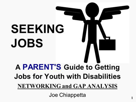 1 SEEKING JOBS A PARENT'S Guide to Getting Jobs for Youth with Disabilities NETWORKING and GAP ANALYSIS Joe Chiappetta.