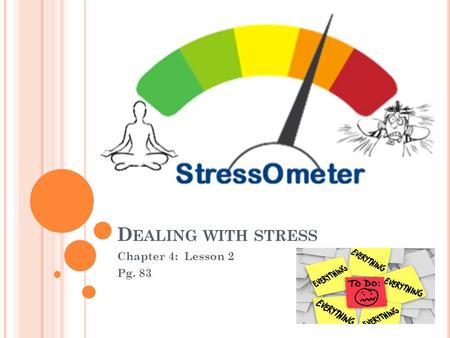 D EALING WITH STRESS Chapter 4: Lesson 2 Pg. 83. D O N OW : o List five things that you do to relax. How much time do you spend doing each of these activities.