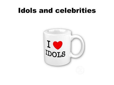 Idols and celebrities. An ideal person does not exist Every individual has positive and negative traits.
