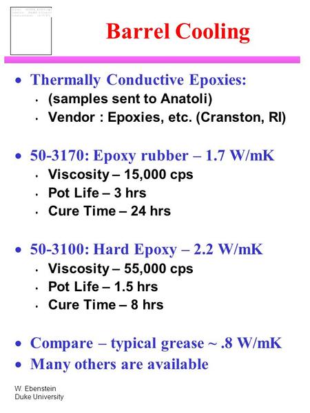 W. Ebenstein Duke University Barrel Cooling  Thermally Conductive Epoxies: (samples sent to Anatoli) Vendor : Epoxies, etc. (Cranston, RI)  50-3170: