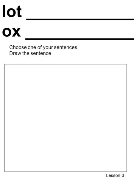Lot _____________________ ox _____________________ Choose one of your sentences. Draw the sentence Lesson 3.