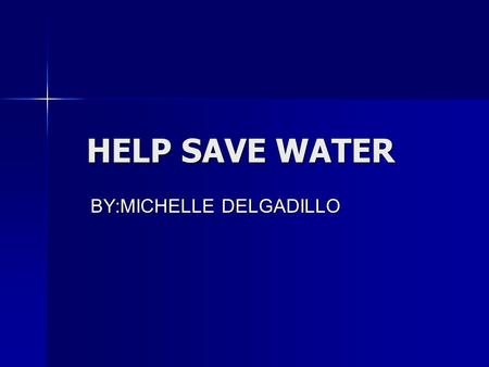 HELP SAVE WATER BY:MICHELLE DELGADILLO. WAYS TO HELP SAVE WATER TAKE SHORT SHOWERS TAKE SHORT SHOWERS DON’T LEAVE THE HOSE RUNNING OUTSIDE. DON’T LEAVE.