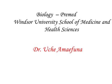 Biology – Premed Windsor University School of Medicine and Health Sciences Dr. Uche Amaefuna.