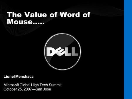 The Value of Word of Mouse….. Lionel Menchaca Microsoft Global High Tech Summit October 25, 2007—San Jose.