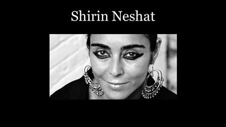 Shirin Neshat. Biography Born March 26 th 1957 in Qazvin, Iran Currently lives in New York City Contemporary Visual Artist Became know for ‘Women of Allah’