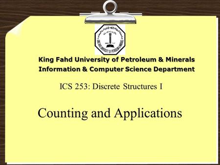 ICS 253: Discrete Structures I Counting and Applications King Fahd University of Petroleum & Minerals Information & Computer Science Department.