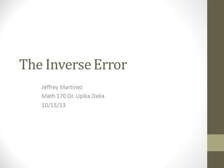The Inverse Error Jeffrey Martinez Math 170 Dr. Lipika Deka 10/15/13.