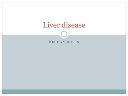 Liver disease Meghan Ooten.
