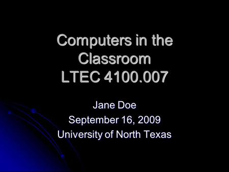 Computers in the Classroom LTEC 4100.007 Jane Doe September 16, 2009 University of North Texas.