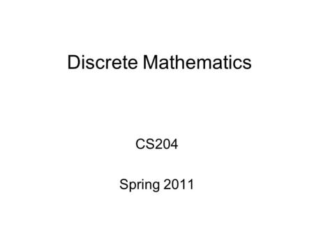 Discrete Mathematics CS204 Spring 2011. CS204 Discrete Mathematics Instructor: Professor Chin-Wan Chung (Office: Rm 3406, Tel:3537) 1.Lecture 1)Time: