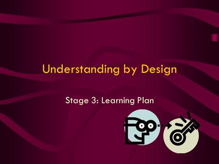 Understanding by Design Stage 3: Learning Plan. Session Objectives Identify and describe the components of a good lesson plan/learning ladders. Map out.