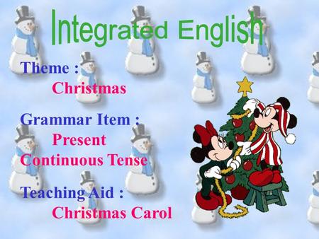 Theme : Christmas Grammar Item : Present Continuous Tense Teaching Aid : Christmas Carol.