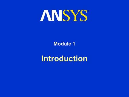 Introduction Module 1. Training Manual October 30, 2001 Inventory #001571 1-2 Introduction Welcome! Welcome Part 2 of Introduction to ANSYS! This training.