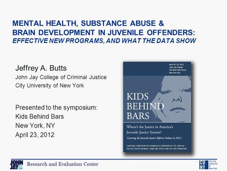 Research and Evaluation Center Jeffrey A. Butts John Jay College of Criminal Justice City University of New York Presented to the symposium: Kids Behind.