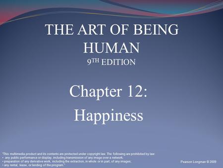 Chapter 12: Happiness Pearson Longman © 2009 “This multimedia product and its contents are protected under copyright law. The following are prohibited.