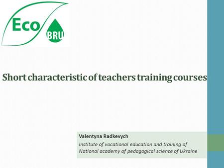 Short characteristic of teachers training courses Valentyna Radkevych Institute of vocational education and training of National academy of pedagogical.