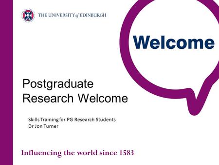 Postgraduate Research Welcome Skills Training for PG Research Students Dr Jon Turner.