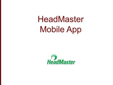 HeadMaster Mobile App. What is the HeadMaster Mobile App? Mirrors most features of the web-based Parent Portal Must be using the Parent Portal Works with.