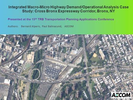 Integrated Macro-Micro Highway Demand/Operational Analysis Case Study: Cross Bronx Expressway Corridor, Bronx, NY Presented at the 15 th TRB Transportation.
