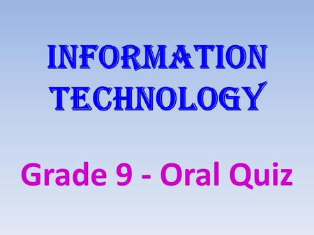 INFORMATION TECHNOLOGY Grade 9 - Oral Quiz. Question Options 123 4 56.