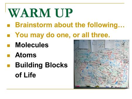 WARM UP Brainstorm about the following… You may do one, or all three. Molecules Atoms Building Blocks of Life.