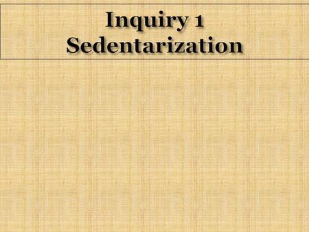 Inquiry 1 Sedentarization. Homework for Term 1  Page 6 # 3 & 4  Page 11 # 1-4 (skip last statement)  Page 12 # 5 & 7  Page 13 # 12  Page 15 # 1 
