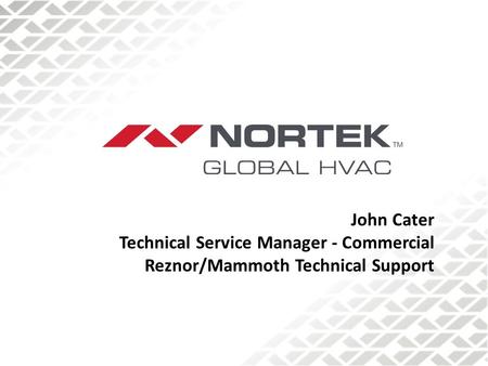 John Cater Technical Service Manager - Commercial Reznor/Mammoth Technical Support.