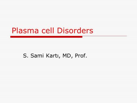Plasma cell Disorders S. Sami Kartı, MD, Prof.. Plasma cells  Terminally differentiated cells of B- lymphocyte lineage  Produce antibodies  Normal.