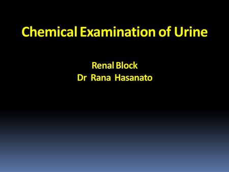 Chemical Examination of Urine Renal Block Dr Rana Hasanato