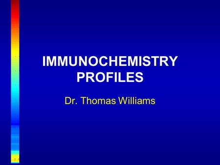IMMUNOCHEMISTRY PROFILES Dr. Thomas Williams. TESTS DISEASES CASES.