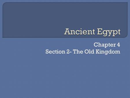Chapter 4 Section 2- The Old Kingdom