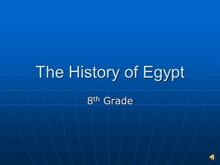 The History of Egypt 8 th Grade Ancient Civilization As a result of Egypt’s layout, a vast desert protecting a fertile river valley, the area had a unified.