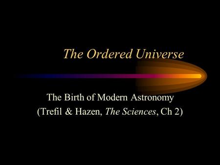 The Ordered Universe The Birth of Modern Astronomy (Trefil & Hazen, The Sciences, Ch 2)