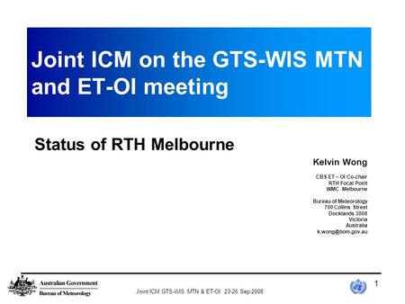Joint ICM GTS-WIS MTN & ET-OI 23-26 Sep 2008 1 Joint ICM on the GTS-WIS MTN and ET-OI meeting Kelvin Wong CBS ET – OI Co-chair RTH Focal Point WMC Melbourne.