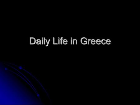 Daily Life in Greece. Daily Life Arranged Marriages Arranged Marriages Men had social lives, most women did not Men had social lives, most women did not.